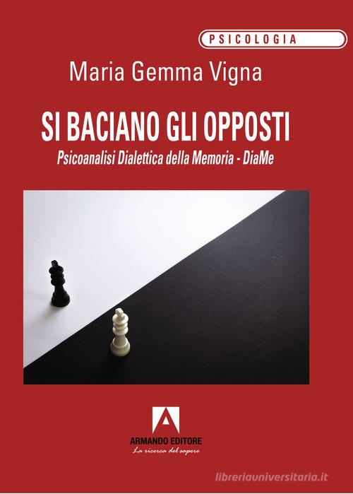 Si baciano gli opposti. Psicoanalisi dialettica della memoria. DiaMe di Maria Gemma Vigna edito da Armando Editore