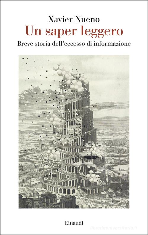 Un saper leggero. Breve storia dell'eccesso di informazione di Xavier Nueno edito da Einaudi