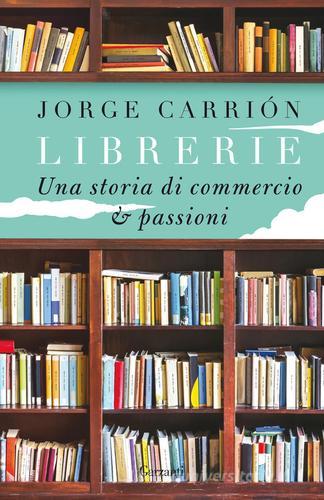 Librerie. Una storia di commercio e passioni di Jorge Carrión edito da Garzanti