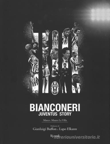 Bianconeri. Juventus story di Marco La Villa, Mauro La Villa edito da Rizzoli