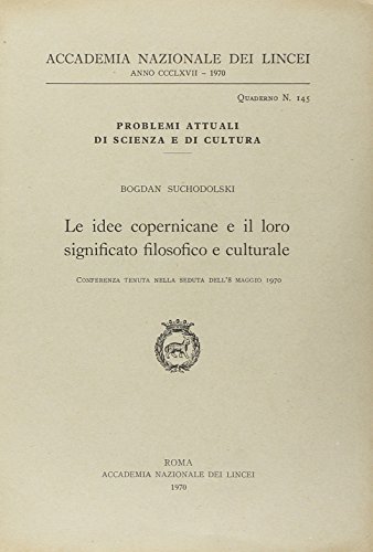Le idee copernicane e il loro significato filosofico e culturale di Bogdan Suchodolski edito da Accademia Naz. dei Lincei