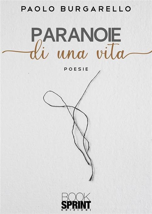 Paranoie di una vita di Paolo Burgarello edito da Booksprint