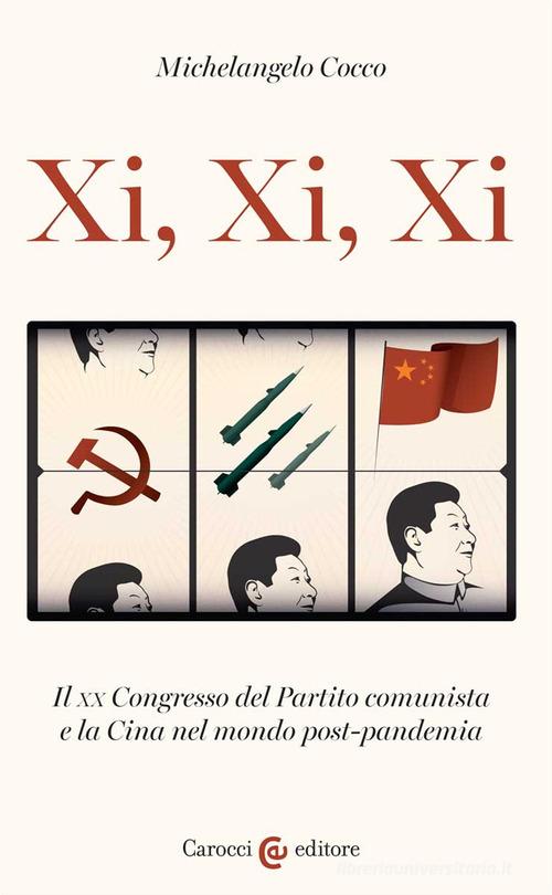 Xi, Xi, Xi. Il XX Congresso del Partito comunista e la Cina nel mondo post-pandemia di Michelangelo Cocco edito da Carocci