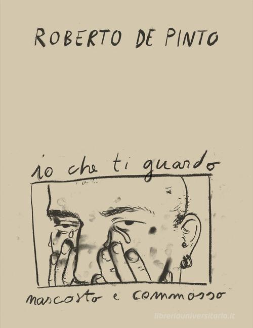 Roberto de Pinto. Io che ti guardo nascosto e commosso. Ediz. inglese edito da Allemandi