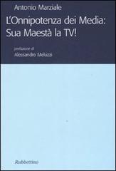 L' onnipotenza dei Media: Sua Maestà la TV! di Antonio Marziale edito da Rubbettino