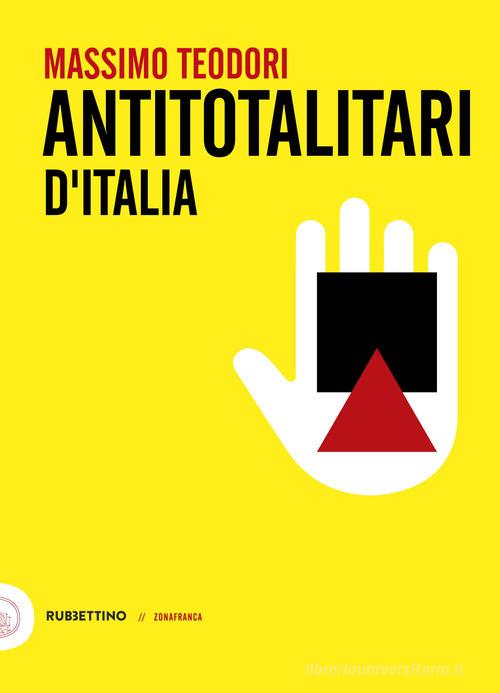 Antitotalitari d'Italia di Massimo Teodori edito da Rubbettino