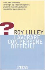 Lavorare con persone difficili di Roy Lilley edito da TEA