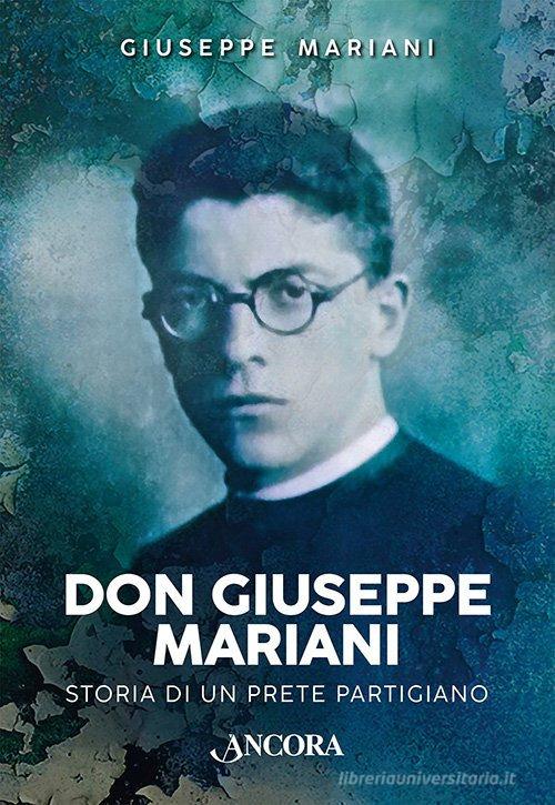 Don Giuseppe Mariani. Storia di un prete partigiano di Giuseppe Mariani edito da Ancora