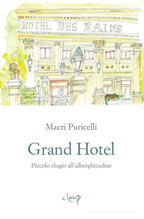 Grand Hotel. Piccolo elogio dell'alberghitudine di Macri Puricelli edito da CLEUP