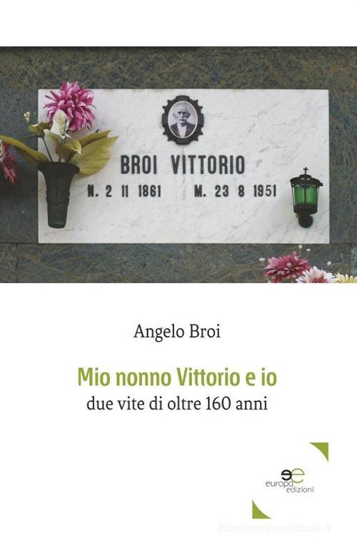 Mio nonno Vittorio e io. Due vite di oltre 160 anni di Angelo Broi edito da Europa Edizioni