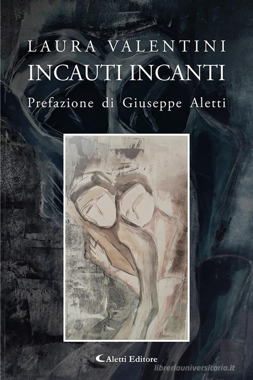 Incauti incanti di Laura Valentini edito da Aletti editore