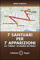 7 santuari per 7 apparizioni. La «firma» di Maria in Friuli di Irene Corona edito da Edizioni Segno