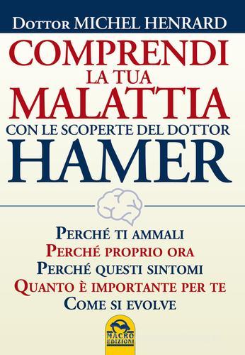 Comprendi la tua malattia con le scoperte del dottor Hamer di Michel Henrard edito da Macro Edizioni