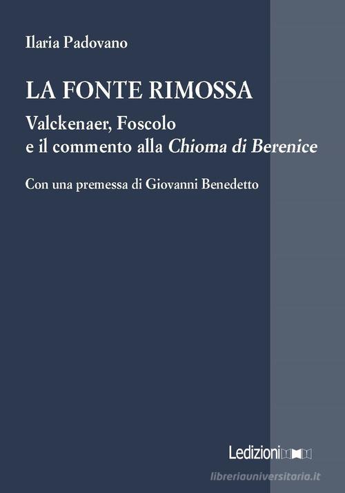 La fonte rimossa. Valckenaer, Foscolo e il commento alla «Chioma di Berenice» di Ilaria Padovano edito da Ledizioni