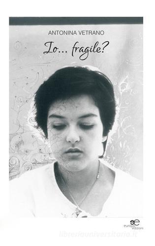 Io... fragile? di Antonina Vetrano edito da Europa Edizioni