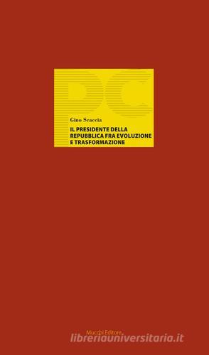 Il Presidente della Repubblica fra evoluzione e trasformazione di Gino Scaccia edito da Mucchi Editore