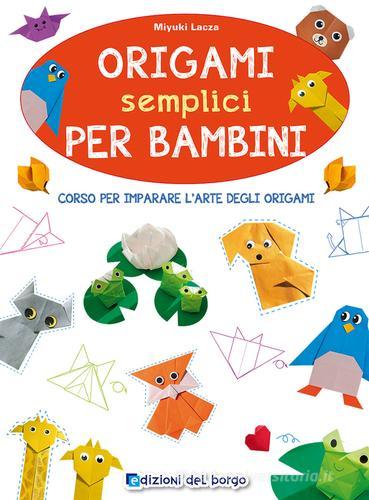 Origami semplici per bambini. Corso per imparare l'arte degli origami.  Ediz. illustrata di Miyuki Lacza - 9788884576545 in Libri per giocare