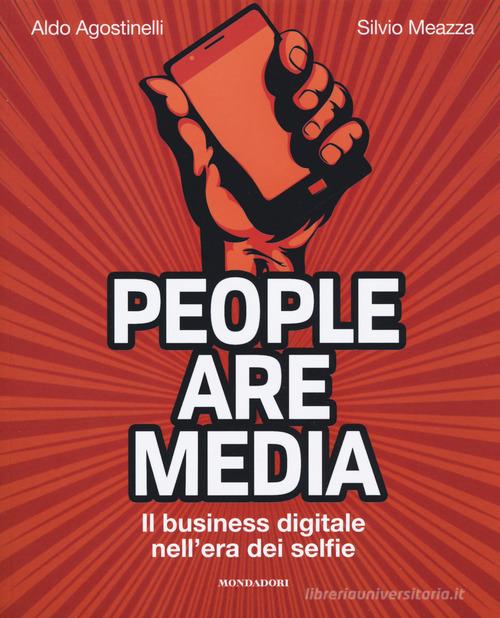People are media. Il business digitale nell'era dei selfie di Aldo Agostinelli, Silvio Meazza edito da Mondadori Electa