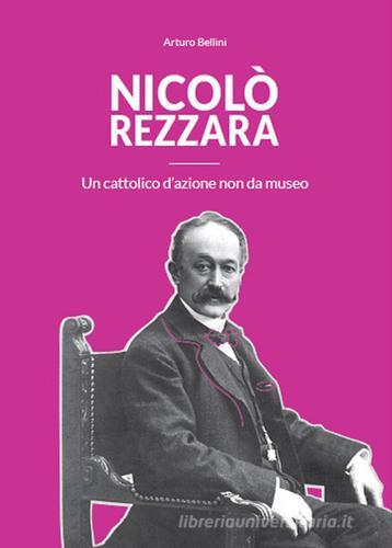 Nicolò Rezzara. Un cattolico d'azione non da museo di Arturo Belotti edito da Sesaab