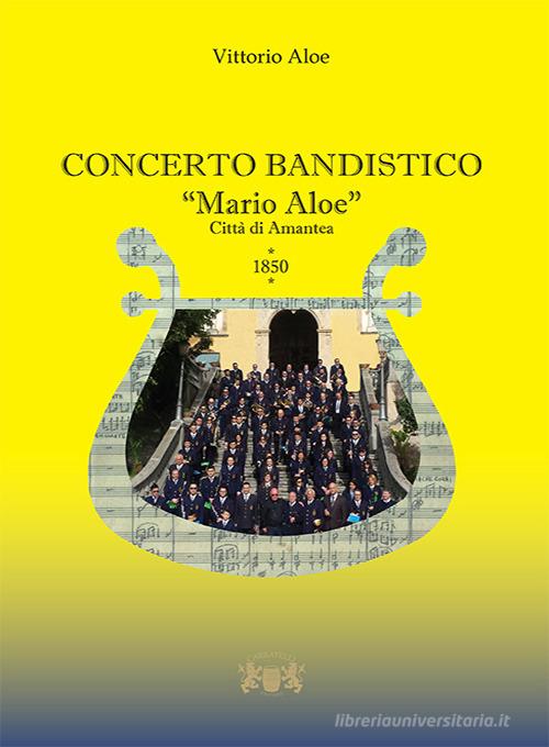 Concerto bandistico «Mario Aloe». Città di Amantea 1850 di Vittorio Aloe edito da Carratelli