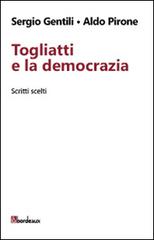 Togliatti e la democrazia. Scritti scelti di Sergio Gentili, Aldo Pirone edito da Bordeaux