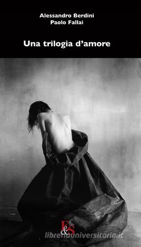 Una trilogia d'amore di Alessandro Berdini, Paolo Fallai edito da Editoria & Spettacolo
