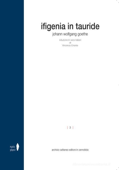 Ifigenia in Tauride. Ediz. integrale di Johann Wolfgang Goethe edito da Archivio Cattaneo
