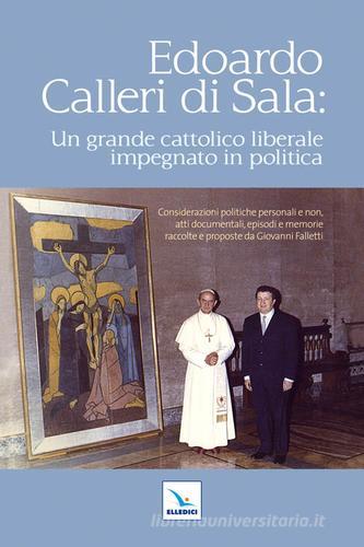 Edoardo Calleri di Sala. Un grande cattolico liberale impegnato in politica edito da Editrice Elledici