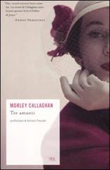 Tre amanti e altri racconti di Morley Callaghan edito da Rizzoli