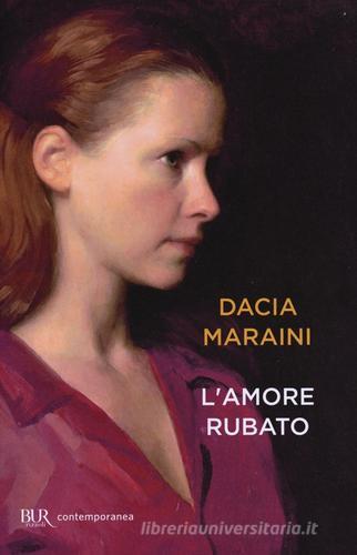 L' amore rubato di Dacia Maraini edito da Rizzoli