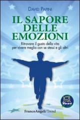 Il sapore delle emozioni. Ritrovare il gusto della vita per vivere meglio con se stessi e gli altri di David Papini edito da Franco Angeli