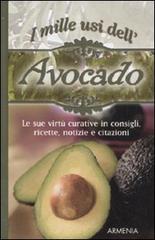 I mille usi dell'avocado. Le sue virtù curative in consigli, ricette, notizie e citazioni edito da Armenia