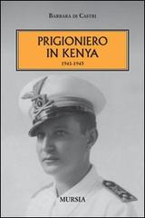 Prigioniero in Kenia 1941-1945 di Barbara Di Castri edito da Ugo Mursia Editore