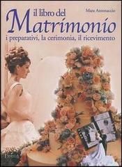 Il libro del matrimonio. I preparativi, la cerimonia, il ricevimento di Mara Antonaccio edito da Demetra