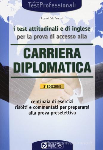 I test attitudinali e di inglese per la prova di accesso alla carriera diplomatica di Francesca Desiderio, Carlo Tabacchi, Ilaria Caretta edito da Alpha Test