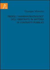 Profili «amministrativistici» dall'arbitrato in materia di contratti pubblici di Giuseppe Misserini edito da Aracne