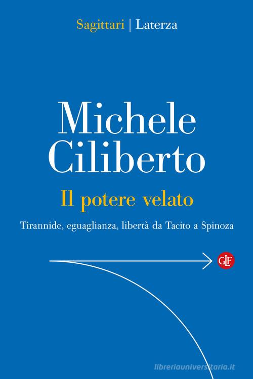 Il potere velato. Tirannide, eguaglianza, libertà da Tacito a Spinoza di Michele Ciliberto edito da Laterza