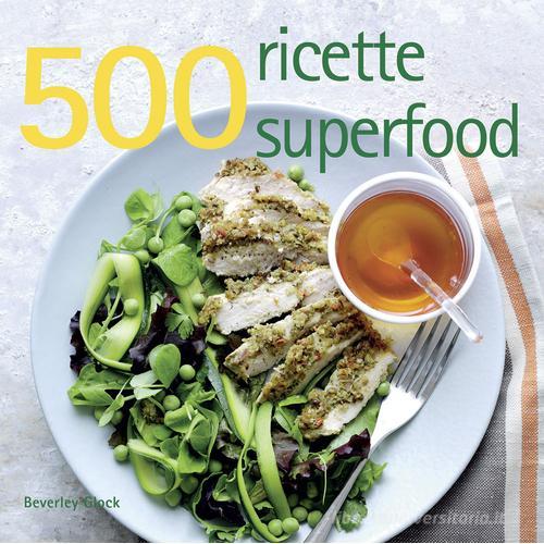 500 ricette superfood di Beverley Glock edito da Il Castello