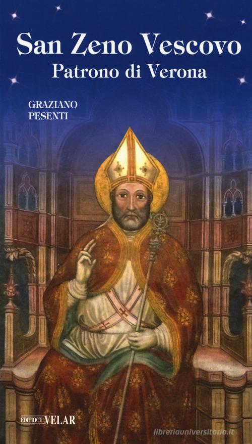 San Zeno vescovo. Patrono di Verona di Graziano Pesenti edito da Velar