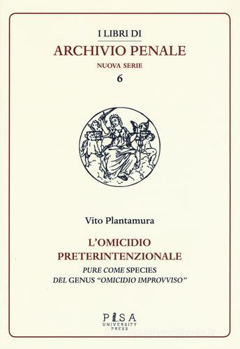 L' omicidio preterintenzionale. Pure come species del genus «omicidio improvviso» di Vito Plantamura edito da Pisa University Press