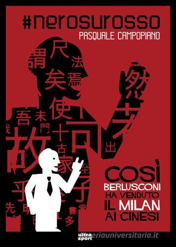 #nerosurosso. Così Berlusconi ha venduto il Milan ai cinesi di Pasquale Campopiano edito da Ultra