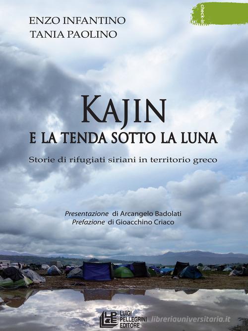 Kajin e la tenda sotto la luna. Storie di rifugiati siriani in territorio greco di Enzo Infantino, Tania Paolino edito da Pellegrini