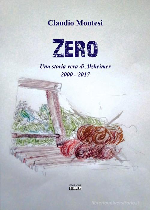 Zero. Una storia vera di Alzheimer 2000-2017 di Claudio Montesi edito da Simple
