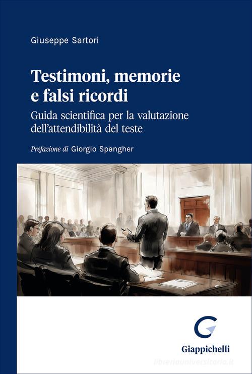 Testimoni, memorie e falsi ricordi. Guida scientifica per la valutazione dell'attendibilità del teste di Giuseppe Sartori edito da Giappichelli