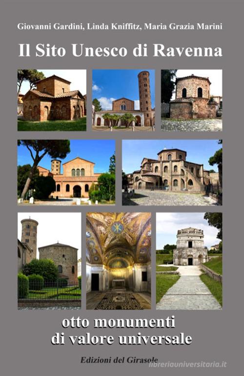 Il sito Unesco di Ravenna otto monumenti di valore universale di Giovanni Gardini, Kniffitz Linda, Maria Grazia Marini edito da Edizioni del Girasole