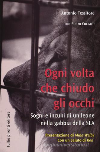 Ogni volta che chiudo gli occhi. Sogni e incubi di un leone nella gabbia della SLA di Antonio Tessitore, Pietro Cuccaro edito da Tullio Pironti