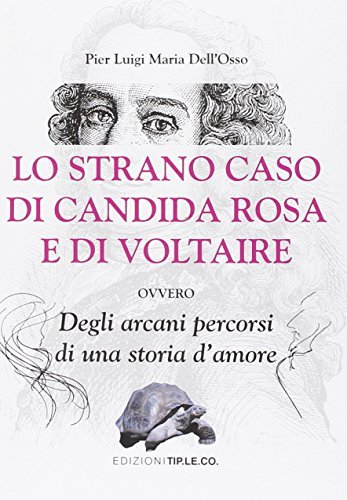 Lo strano caso di Candida Rosa e di Voltaire ovvero degli arcani percorsi di una storia d'amore di P. Luigi Dell'Osso edito da TIP.LE.CO