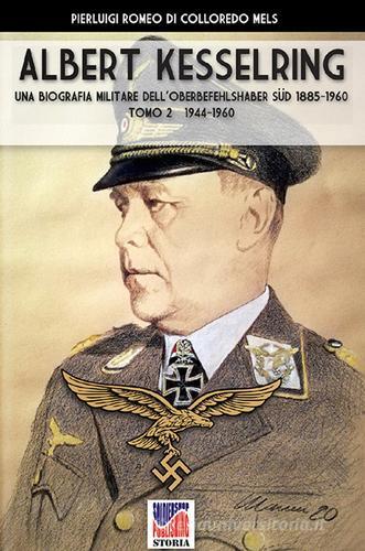 Kesselring: una biografia militare dell'Oberbefehlshaber Süd, 1885-1960 vol.2 di Pierluigi Romeo Di Colloredo edito da Soldiershop