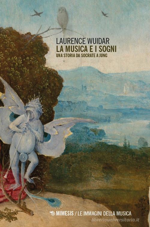 La musica e i sogni. Una storia da Socrate a Jung di Laurence Wuidar edito da Mimesis