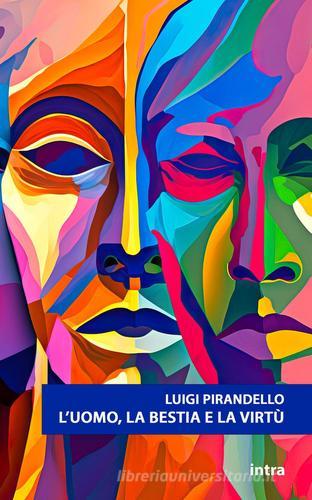 L'uomo, la bestia e la virtù di Luigi Pirandello edito da Intra